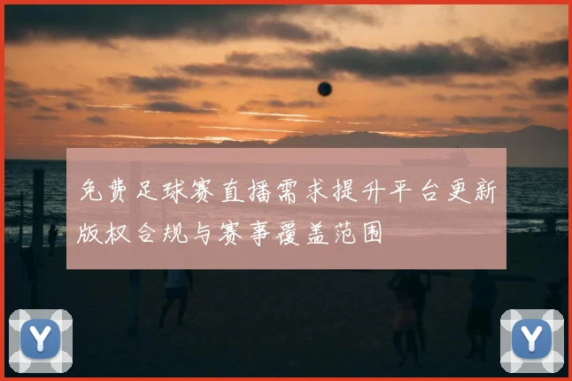 免费足球赛直播需求提升平台更新版权合规与赛事覆盖范围
