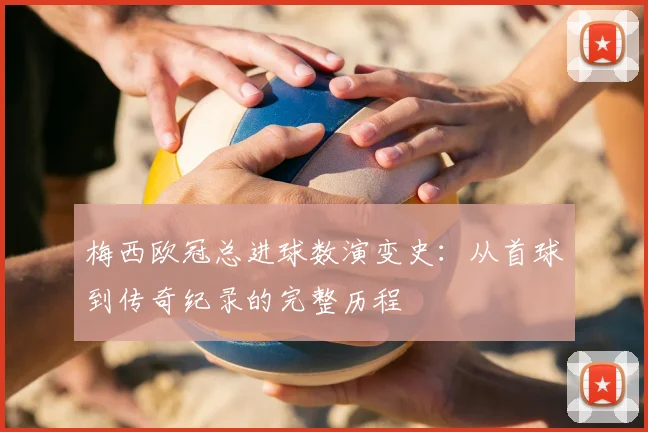 梅西欧冠总进球数演变史：从首球到传奇纪录的完整历程